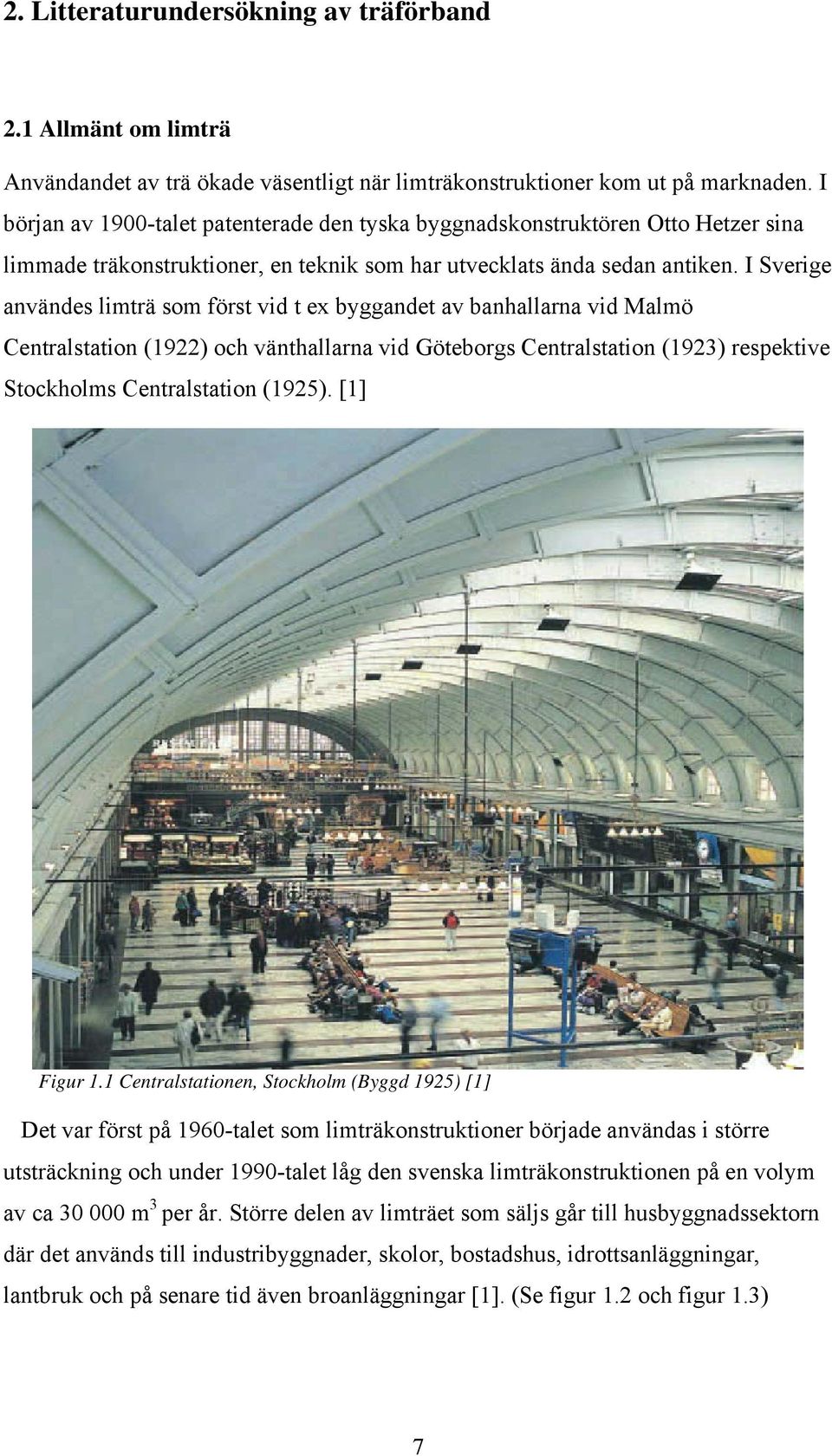 I Sverige användes limträ som först vid t ex byggandet av banhallarna vid Malmö Centralstation (1922) och vänthallarna vid Göteborgs Centralstation (1923) respektive Stockholms Centralstation (1925).