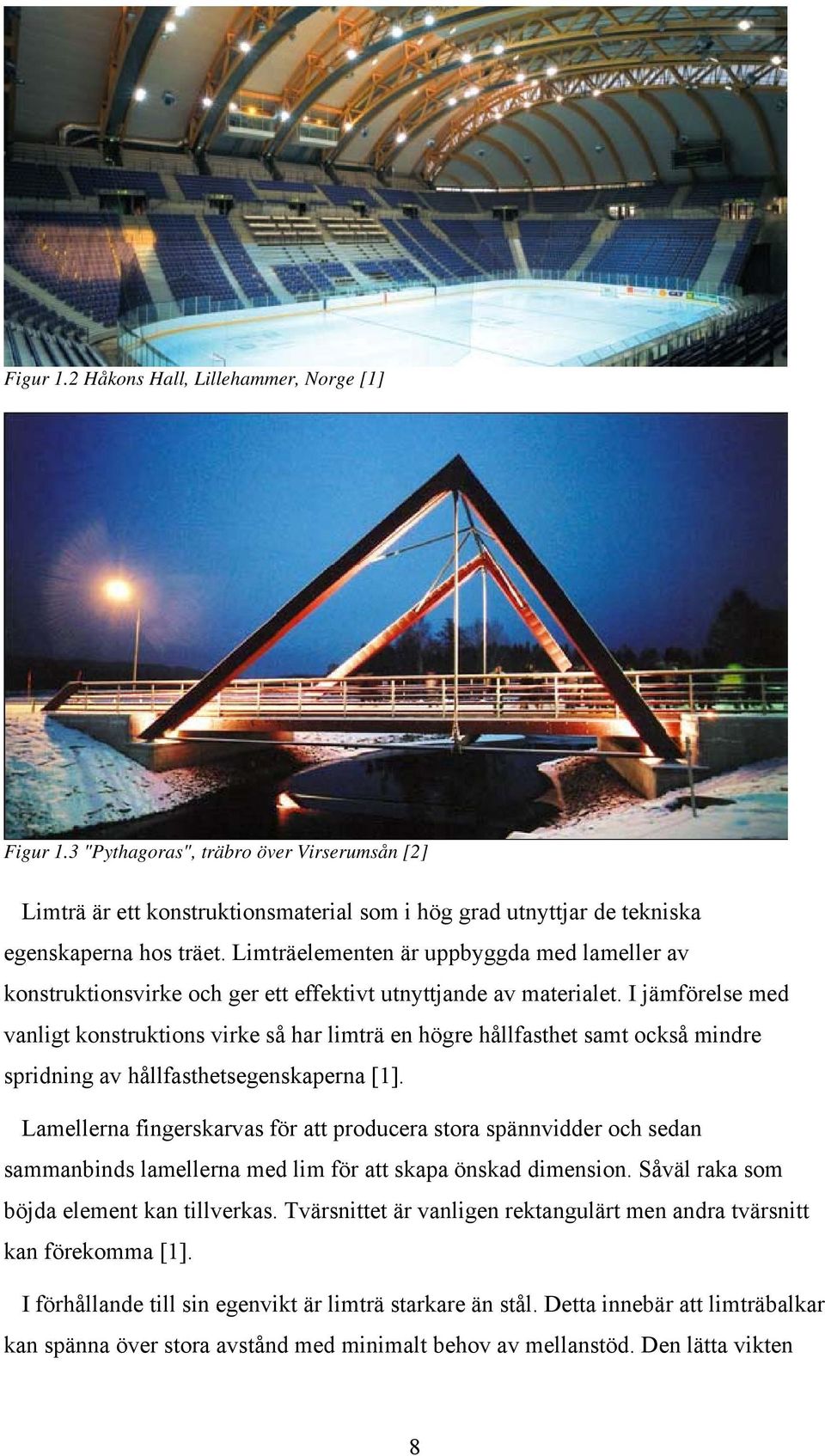 I jämförelse med vanligt konstruktions virke så har limträ en högre hållfasthet samt också mindre spridning av hållfasthetsegenskaperna [1].
