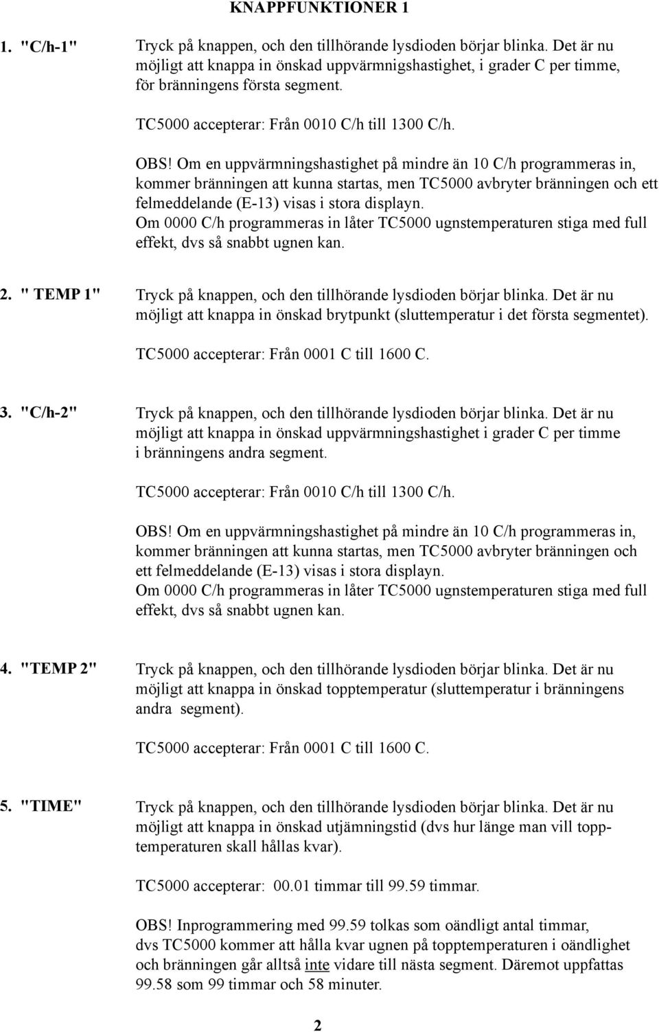 Om en uppvärmningshastighet på mindre än 10 C/h programmeras in, kommer bränningen att kunna startas, men TC5000 avbryter bränningen och ett felmeddelande (E-13) visas i stora displayn.