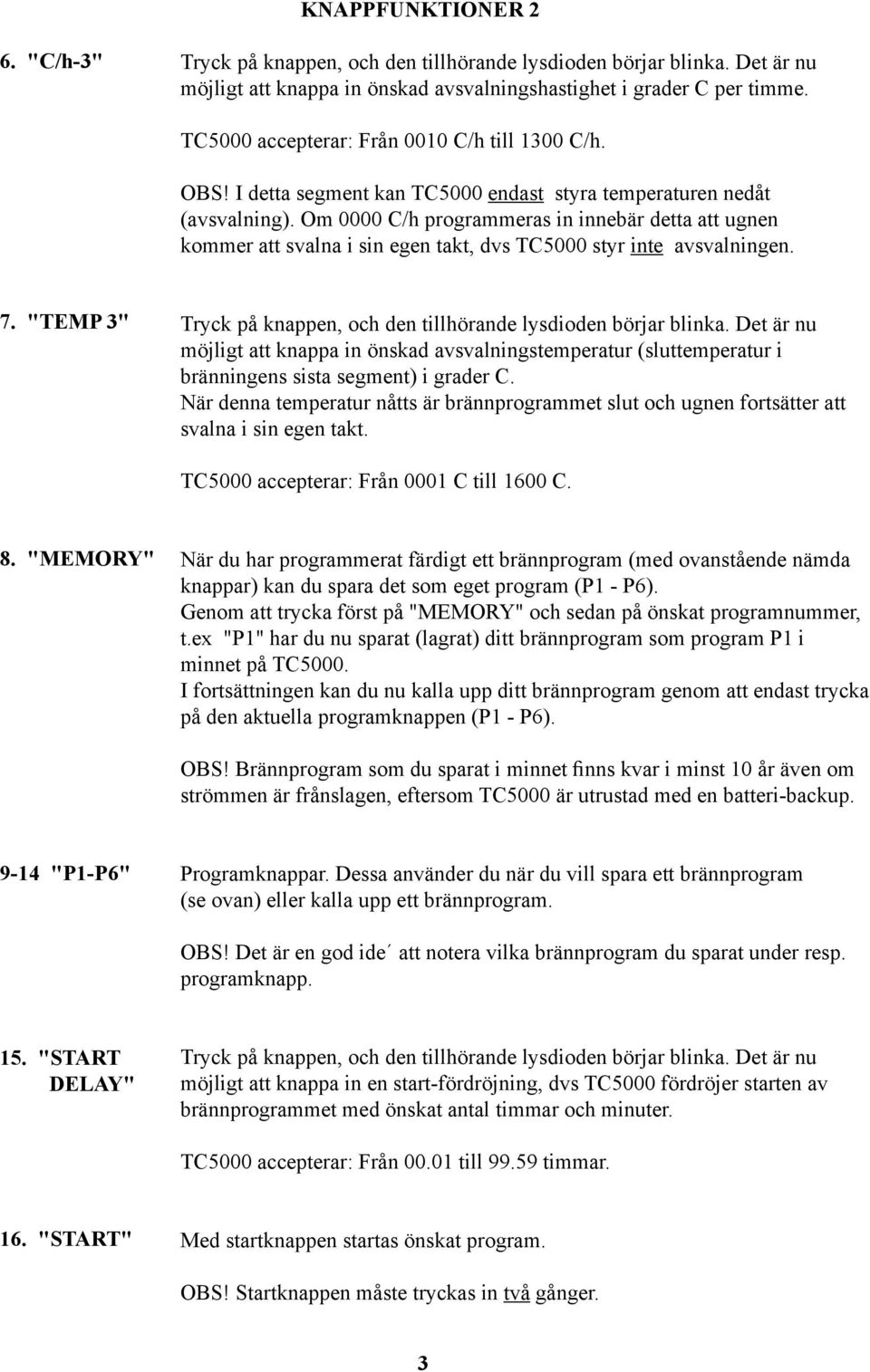 Om 0000 C/h programmeras in innebär detta att ugnen kommer att svalna i sin egen takt, dvs TC5000 styr inte avsvalningen. 7. "TEMP 3" Tryck på knappen, och den tillhörande lysdioden börjar blinka.