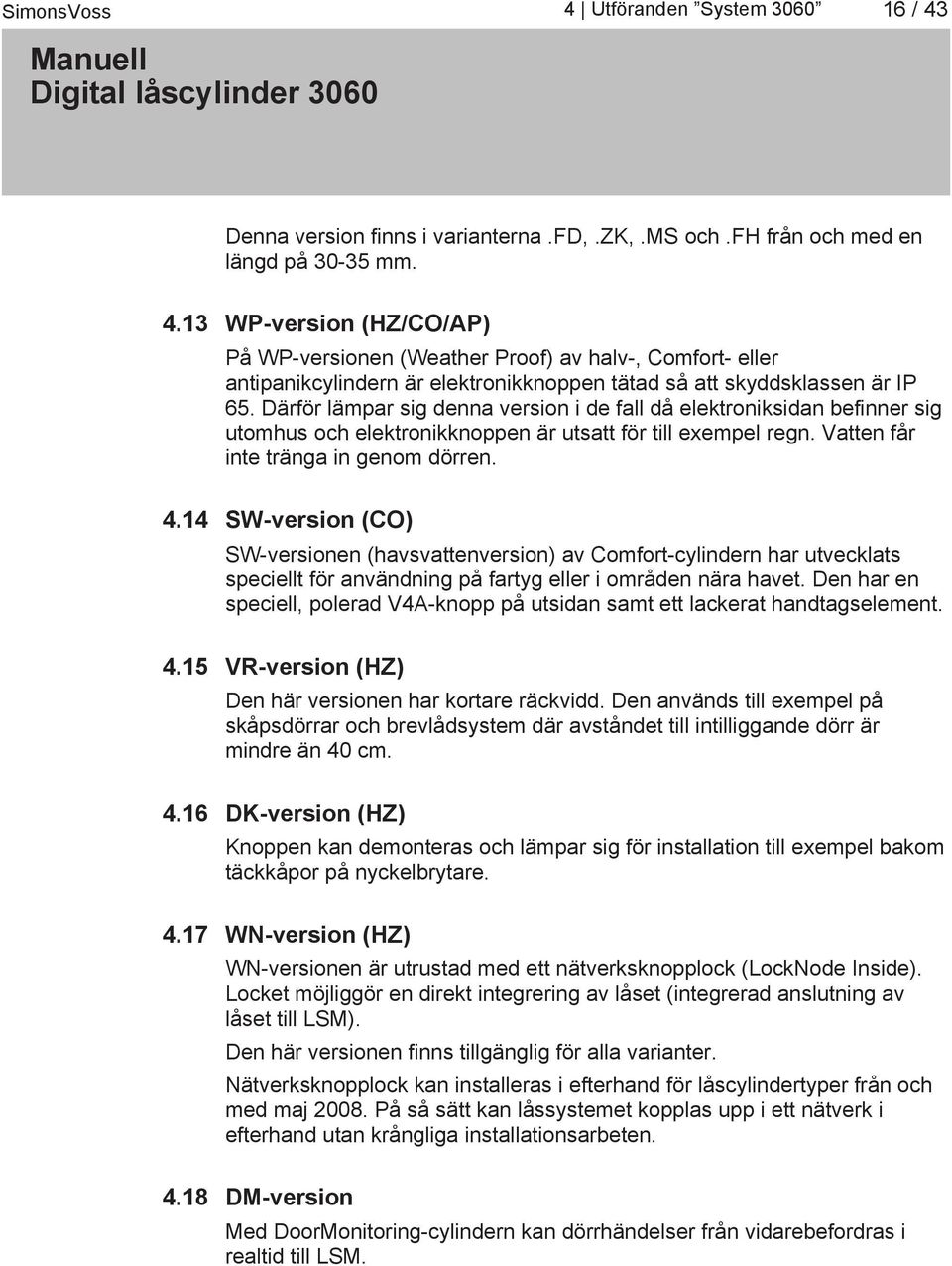 14 SW-version (CO) SW-versionen (havsvattenversion) av Comfort-cylindern har utvecklats speciellt för användning på fartyg eller i områden nära havet.