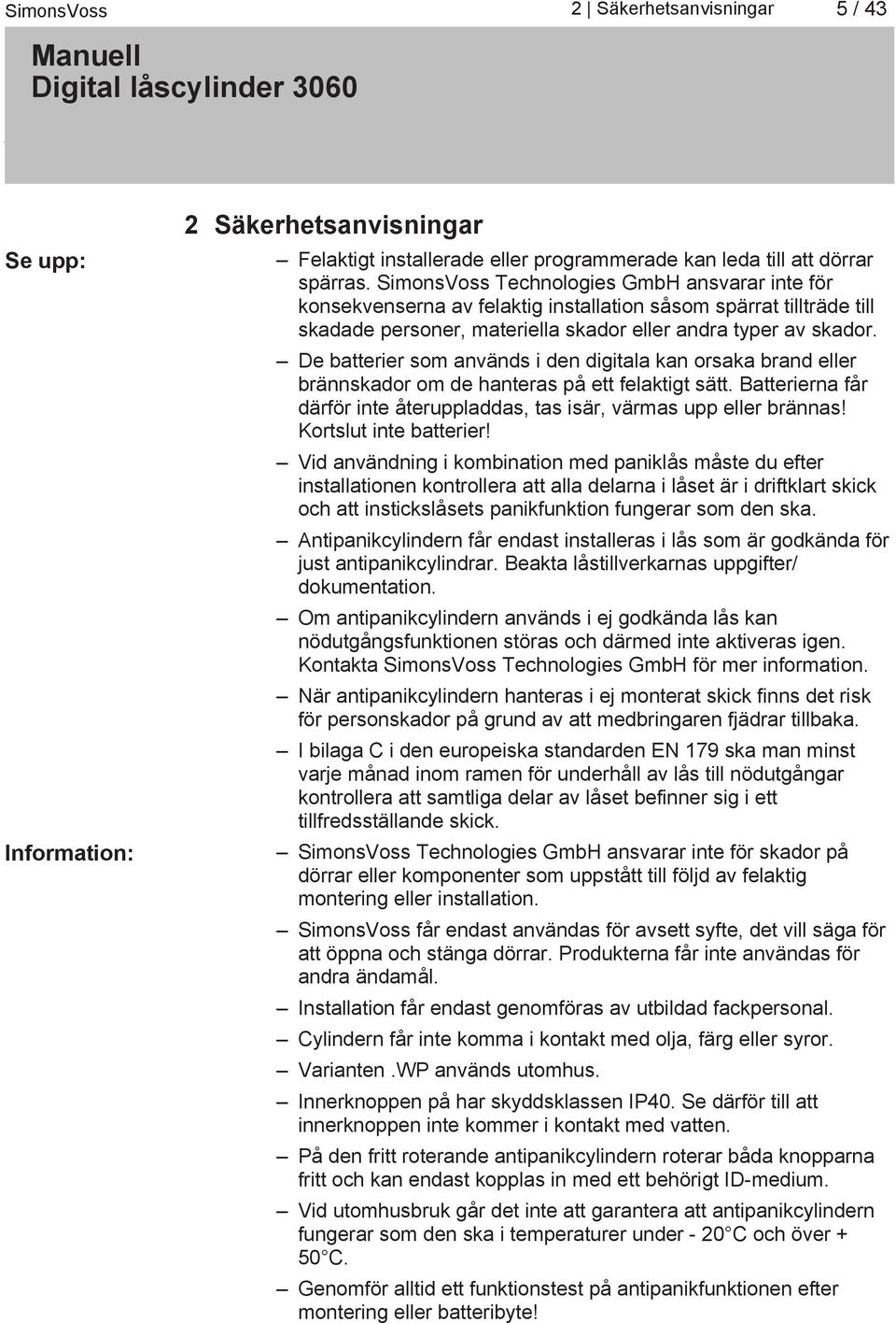 De batterier som används i den digitala kan orsaka brand eller brännskador om de hanteras på ett felaktigt sätt. Batterierna får därför inte återuppladdas, tas isär, värmas upp eller brännas!