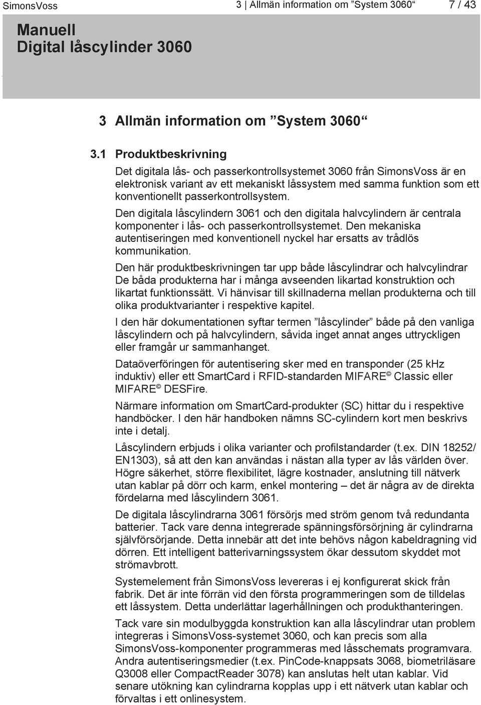 passerkontrollsystem. Den digitala låscylindern 3061 och den digitala halvcylindern är centrala komponenter i lås- och passerkontrollsystemet.