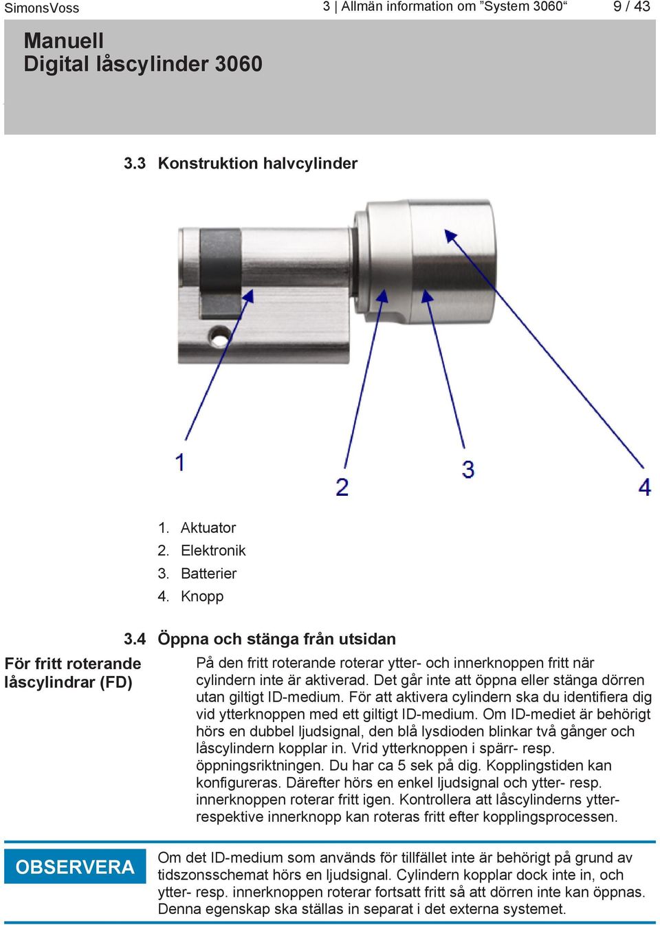 För att aktivera cylindern ska du identifiera dig vid ytterknoppen med ett giltigt ID-medium.