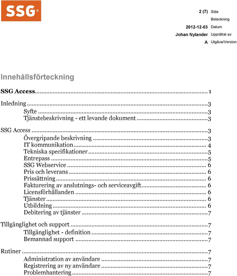 .. 6 Prissättning... 6 Fakturering av anslutnings- och serviceavgift... 6 Licensförhållanden... 6 Tjänster... 6 Utbildning... 6 Debitering av tjänster.