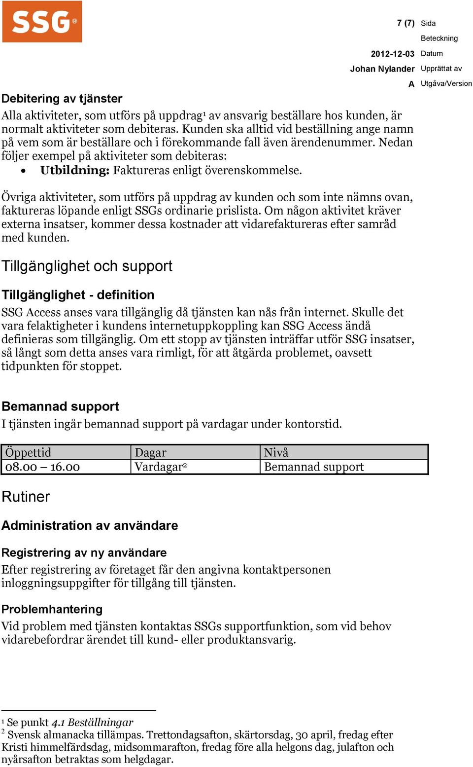 Nedan följer exempel på aktiviteter som debiteras: Utbildning: Faktureras enligt överenskommelse.