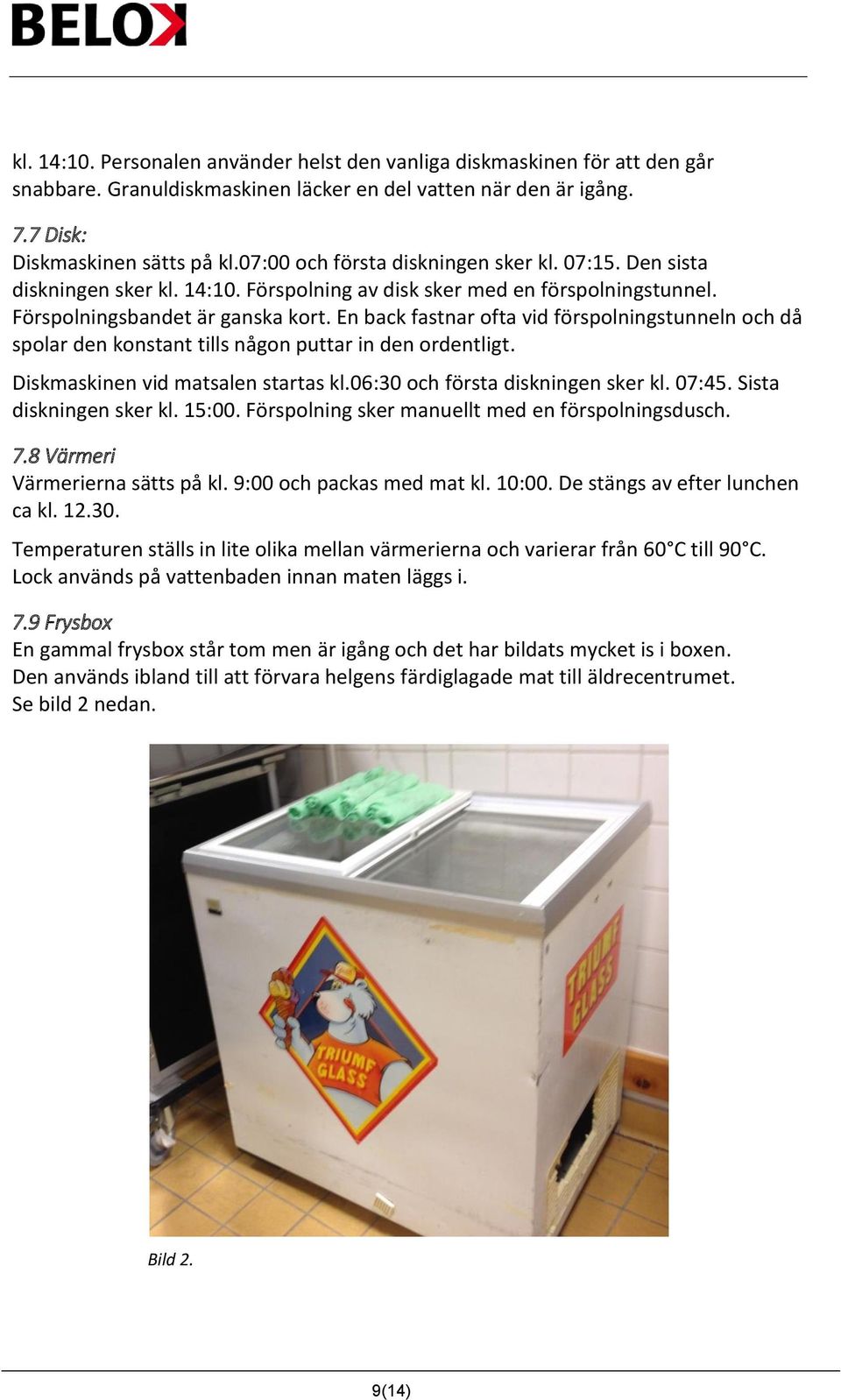 En back fastnar ofta vid förspolningstunneln och då spolar den konstant tills någon puttar in den ordentligt. Diskmaskinen vid matsalen startas kl.06:30 och första diskningen sker kl. 07:45.