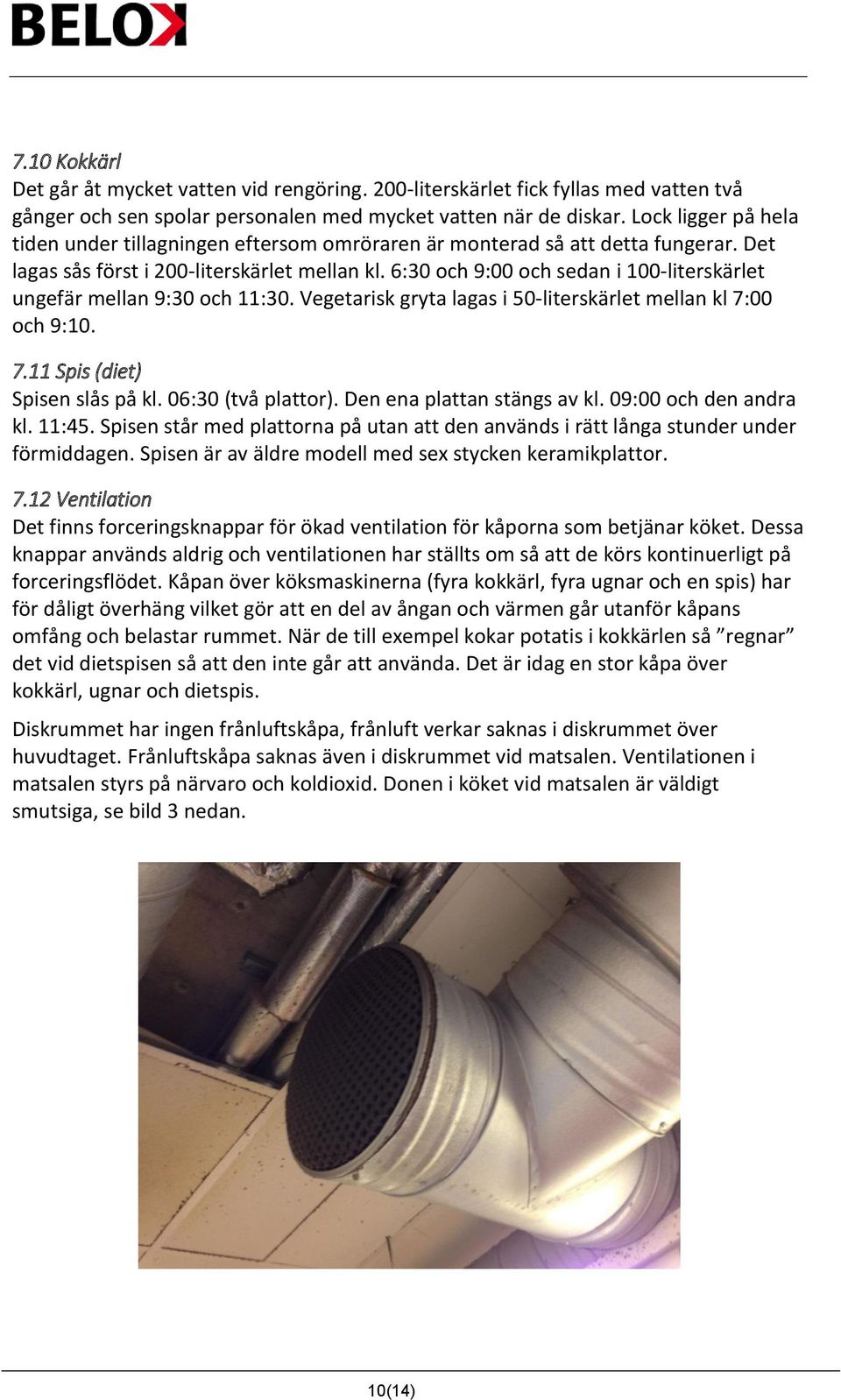 6:30 och 9:00 och sedan i 100-literskärlet ungefär mellan 9:30 och 11:30. Vegetarisk gryta lagas i 50-literskärlet mellan kl 7:00 och 9:10. 7.11 Spis (diet) Spisen slås på kl. 06:30 (två plattor).