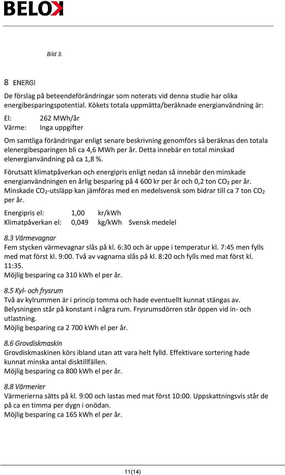 ca 4,6 MWh per år. Detta innebär en total minskad elenergianvändning på ca 1,8 %.
