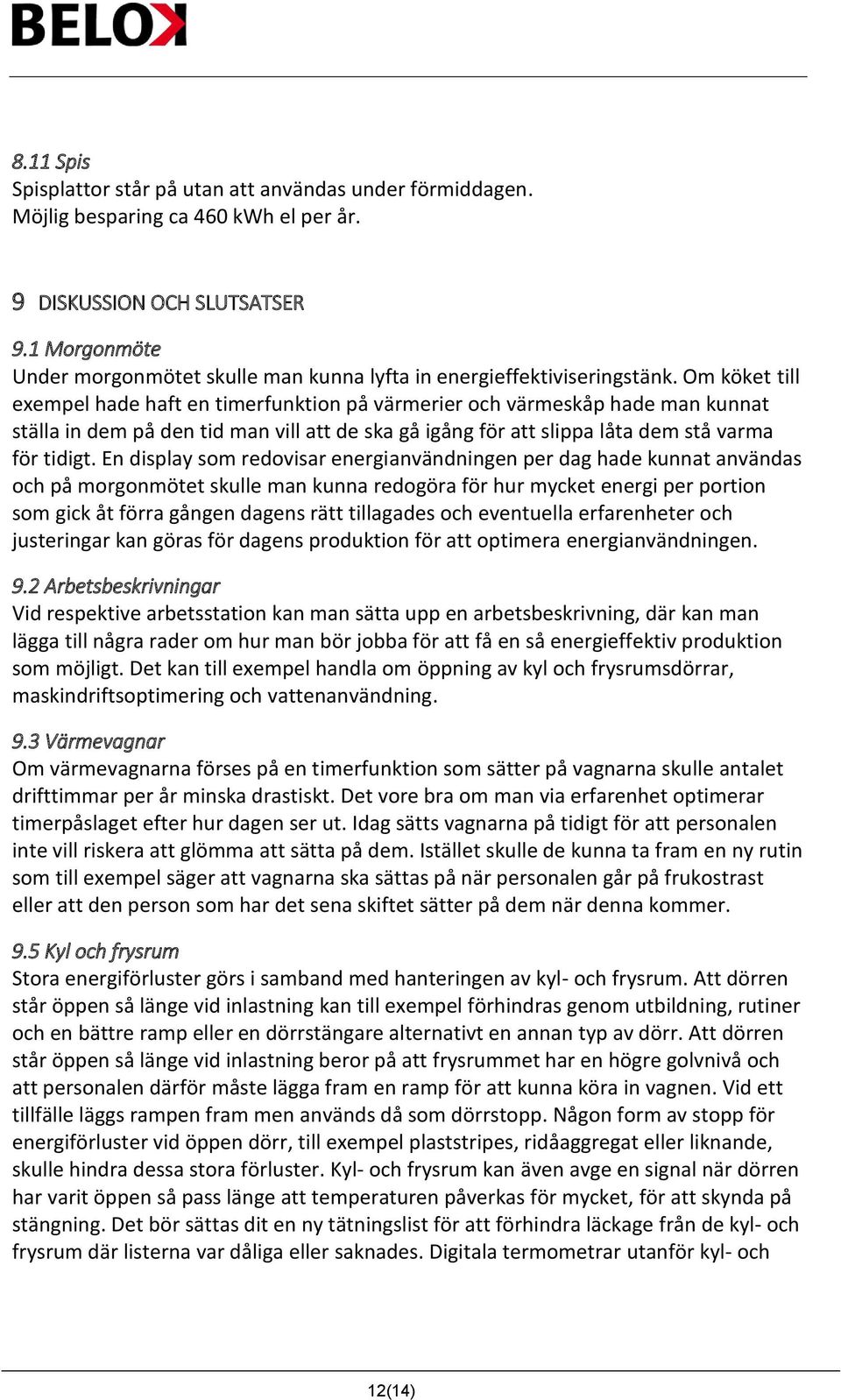 Om köket till exempel hade haft en timerfunktion på värmerier och värmeskåp hade man kunnat ställa in dem på den tid man vill att de ska gå igång för att slippa låta dem stå varma för tidigt.