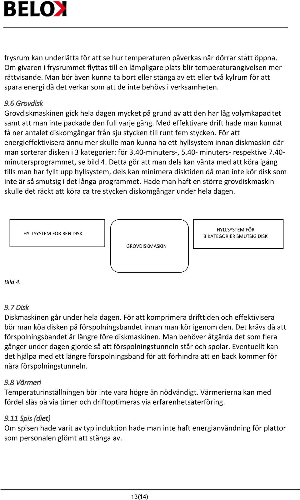 6 Grovdisk Grovdiskmaskinen gick hela dagen mycket på grund av att den har låg volymkapacitet samt att man inte packade den full varje gång.