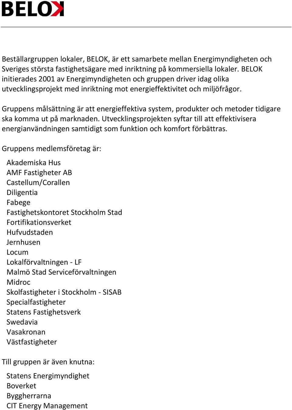 Gruppens målsättning är att energieffektiva system, produkter och metoder tidigare ska komma ut på marknaden.