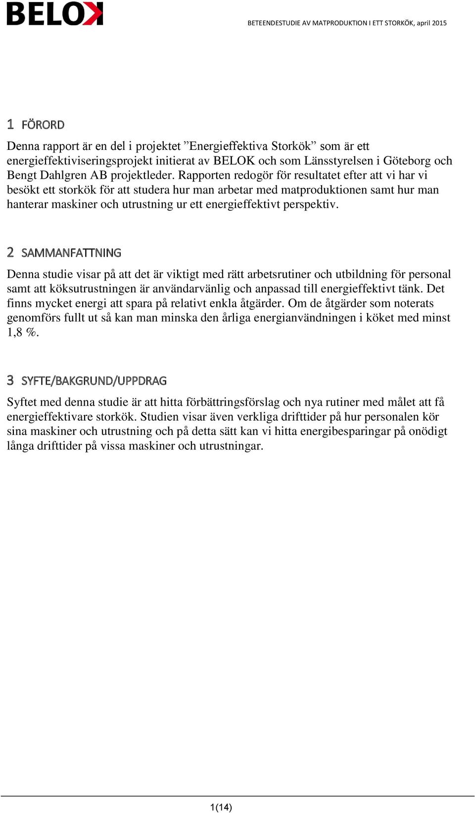 Rapporten redogör för resultatet efter att vi har vi besökt ett storkök för att studera hur man arbetar med matproduktionen samt hur man hanterar maskiner och utrustning ur ett energieffektivt