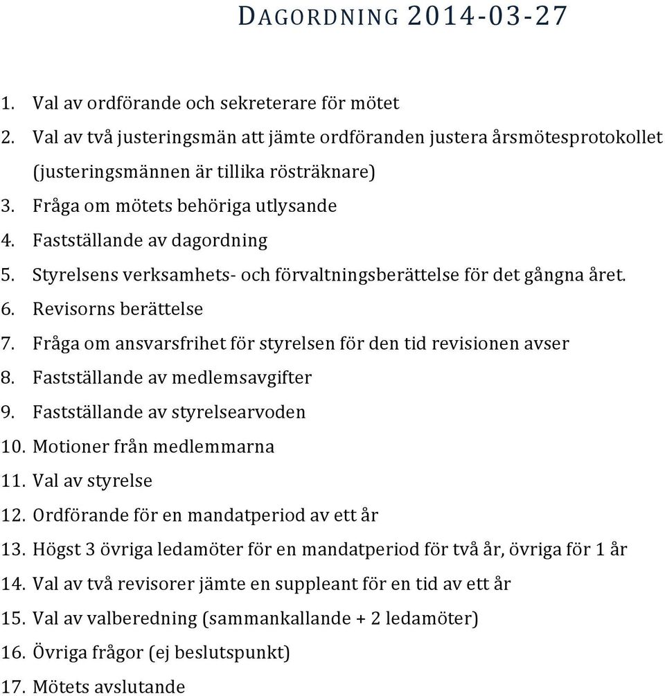 Fråga om ansvarsfrihet för styrelsen för den tid revisionen avser 8. Fastställande av medlemsavgifter 9. Fastställande av styrelsearvoden 10. Motioner från medlemmarna 11. Val av styrelse 12.