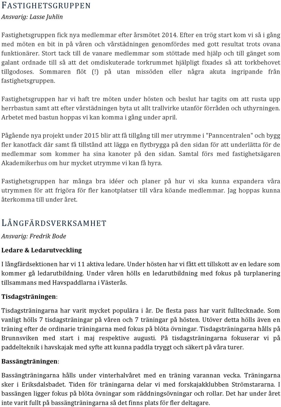 Stort tack till de vanare medlemmar som stöttade med hjälp och till gänget som galant ordnade till så att det omdiskuterade torkrummet hjälpligt fixades så att torkbehovet tillgodoses.