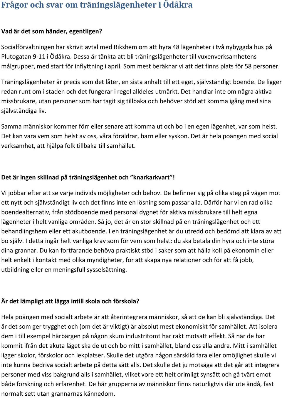 Dessa är tänkta att bli träningslägenheter till vuxenverksamhetens målgrupper, med start för inflyttning i april. Som mest beräknar vi att det finns plats för 58 personer.