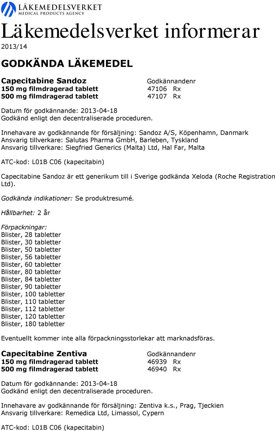 Sandoz är ett generikum till i Sverige godkända Xeloda (Roche Registration Ltd).
