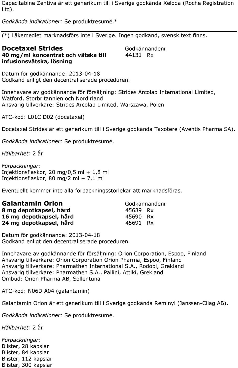 Nordirland Ansvarig tillverkare: Strides Arcolab Limited, Warszawa, Polen ATC-kod: L01C D02 (docetaxel) Docetaxel Strides är ett generikum till i Sverige godkända Taxotere (Aventis Pharma SA).