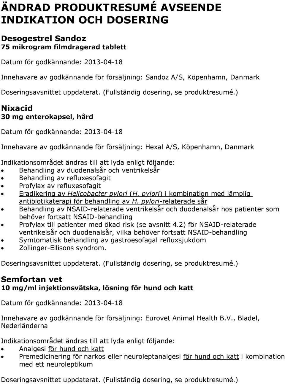 ) Nixacid 30 mg enterokapsel, hård Innehavare av godkännande för försäljning: Hexal A/S, Köpenhamn, Danmark Indikationsområdet ändras till att lyda enligt följande: Behandling av duodenalsår och