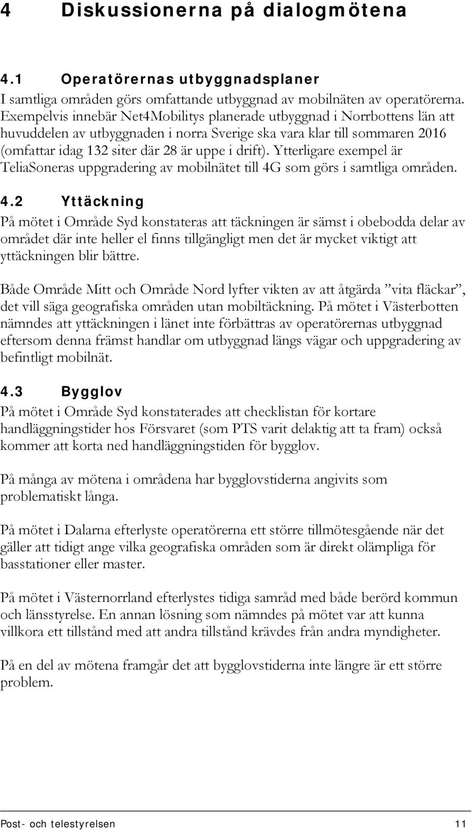 Ytterligare exempel är TeliaSoneras uppgradering av mobilnätet till 4G