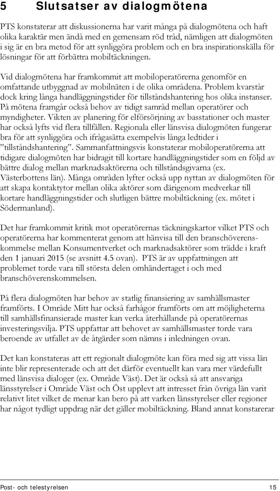 Vid dialogmötena har framkommit att mobiloperatörerna genomför en omfattande utbyggnad av mobilnäten i de olika områdena.