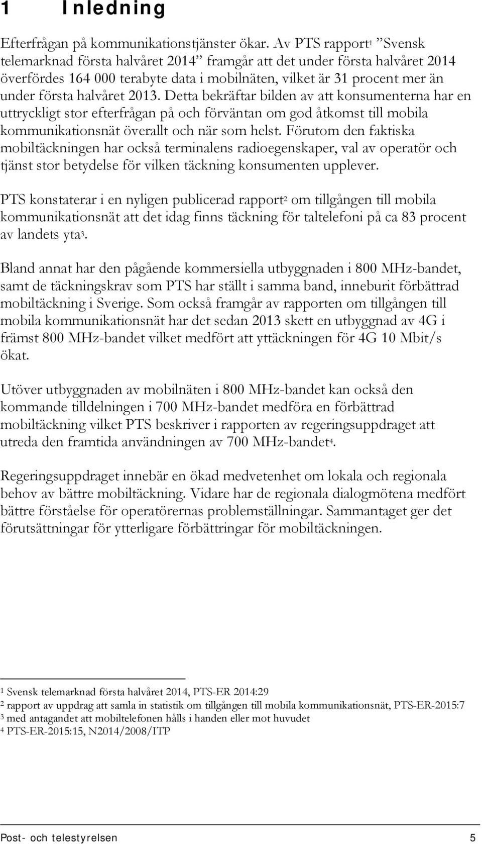 2013. Detta bekräftar bilden av att konsumenterna har en uttryckligt stor efterfrågan på och förväntan om god åtkomst till mobila kommunikationsnät överallt och när som helst.