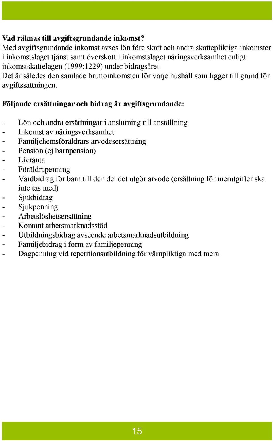 under bidragsåret. Det är således den samlade bruttoinkomsten för varje hushåll som ligger till grund för avgiftssättningen.
