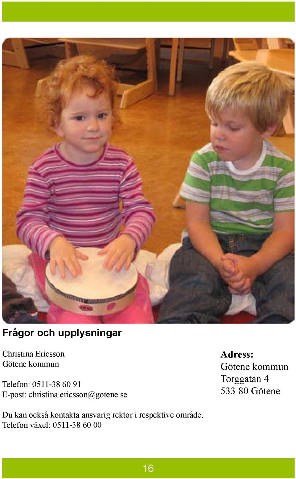 se Adress: Götene kommun Torggatan 4 533 80 Götene Du kan också