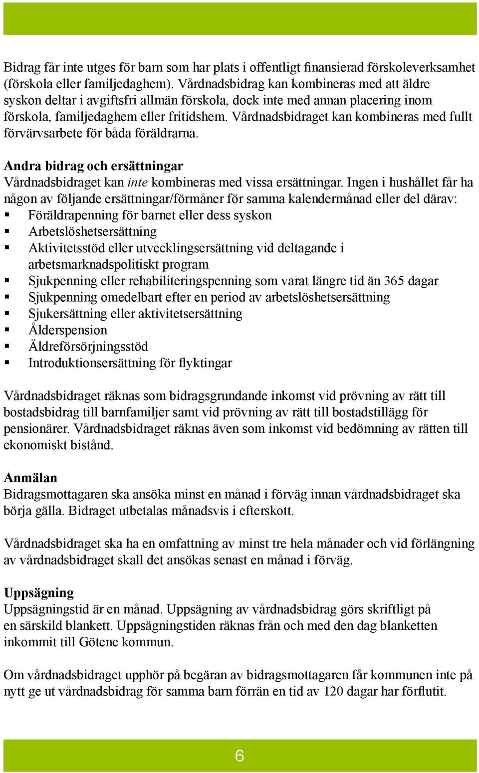Vårdnadsbidraget kan kombineras med fullt förvärvsarbete för båda föräldrarna. Andra bidrag och ersättningar Vårdnadsbidraget kan inte kombineras med vissa ersättningar.
