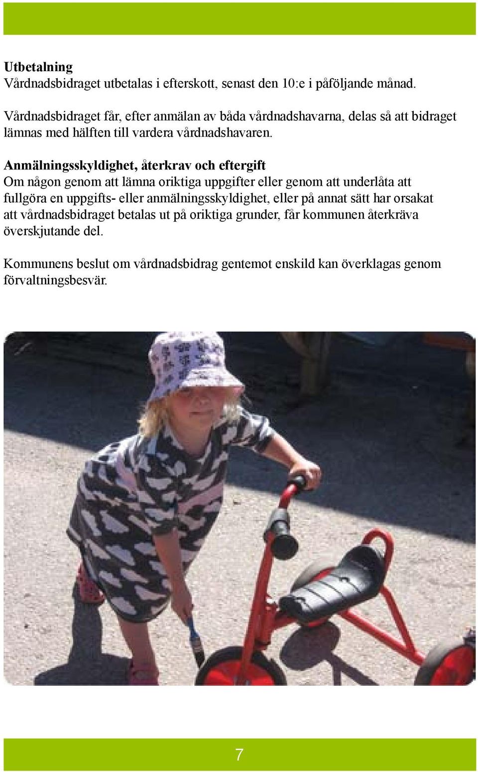 Anmälningsskyldighet, återkrav och eftergift Om någon genom att lämna oriktiga uppgifter eller genom att underlåta att fullgöra en uppgifts- eller