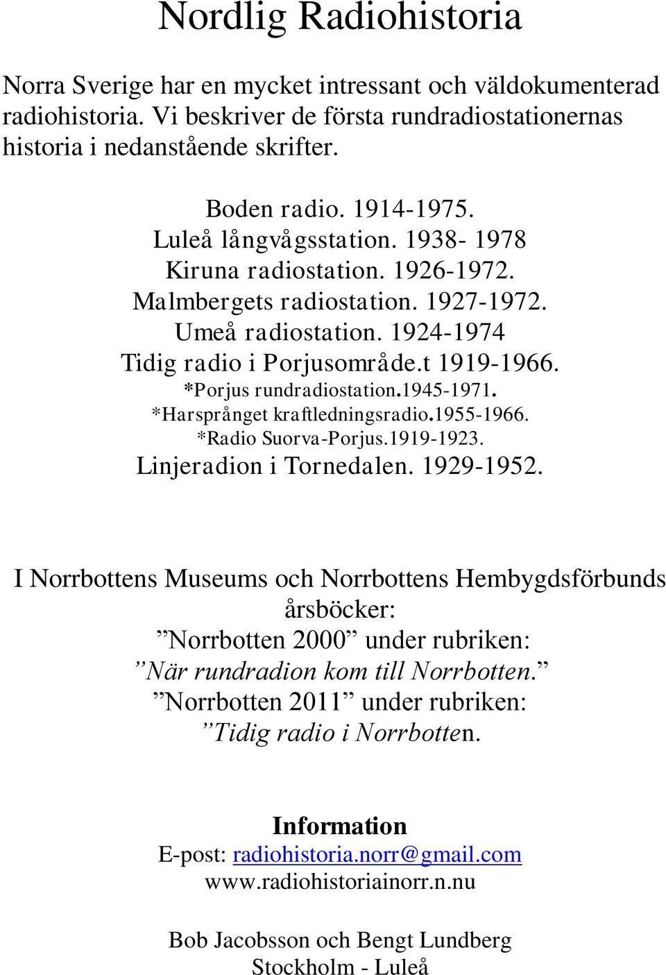 1945-1971. *Harsprånget kraftledningsradio.1955-1966. *Radio Suorva-Porjus.1919-1923. Linjeradion i Tornedalen. 1929-1952.