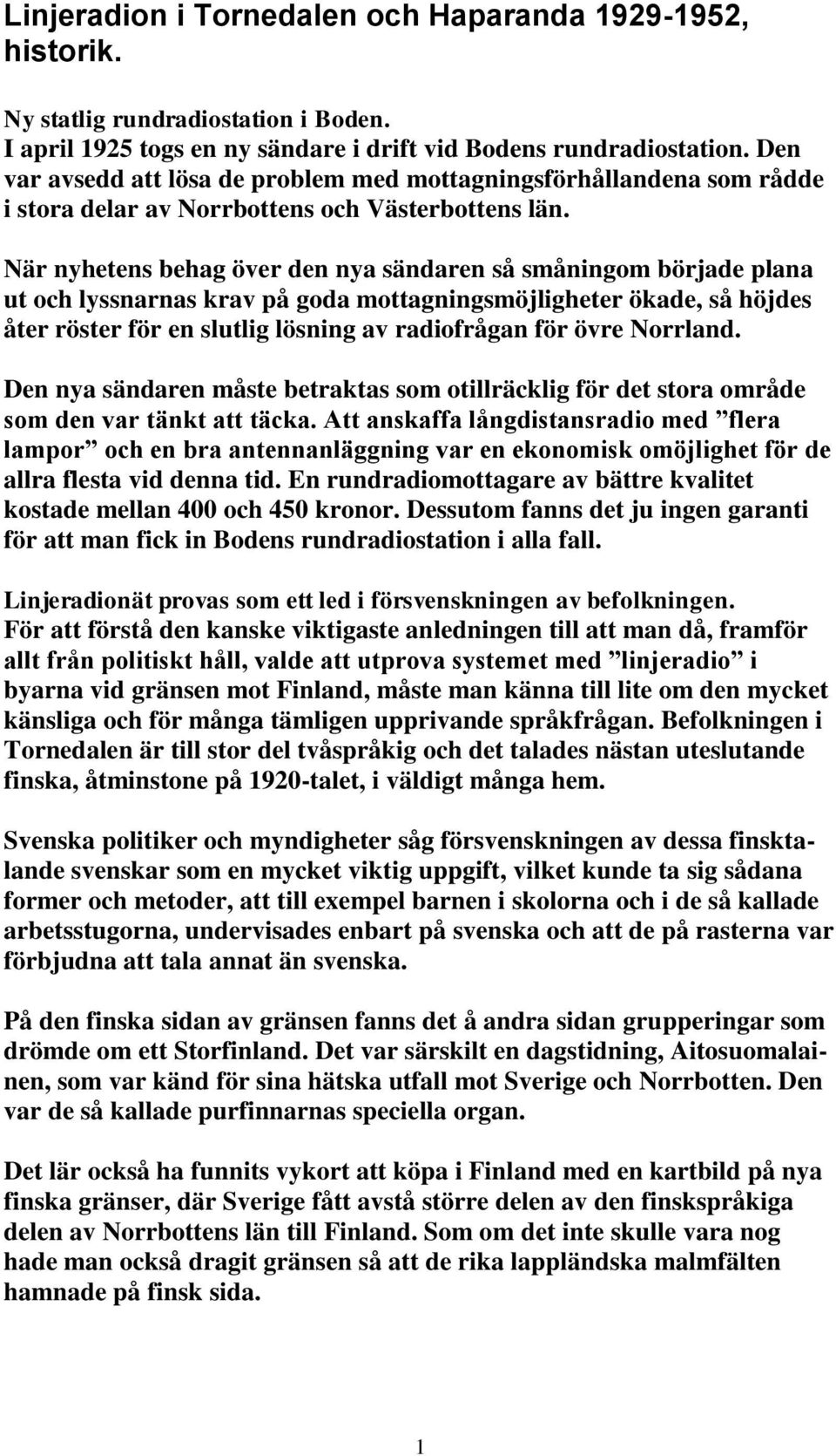 När nyhetens behag över den nya sändaren så småningom började plana ut och lyssnarnas krav på goda mottagningsmöjligheter ökade, så höjdes åter röster för en slutlig lösning av radiofrågan för övre