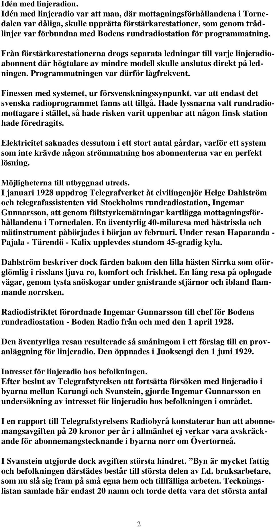 programmatning. Från förstärkarestationerna drogs separata ledningar till varje linjeradioabonnent där högtalare av mindre modell skulle anslutas direkt på ledningen.