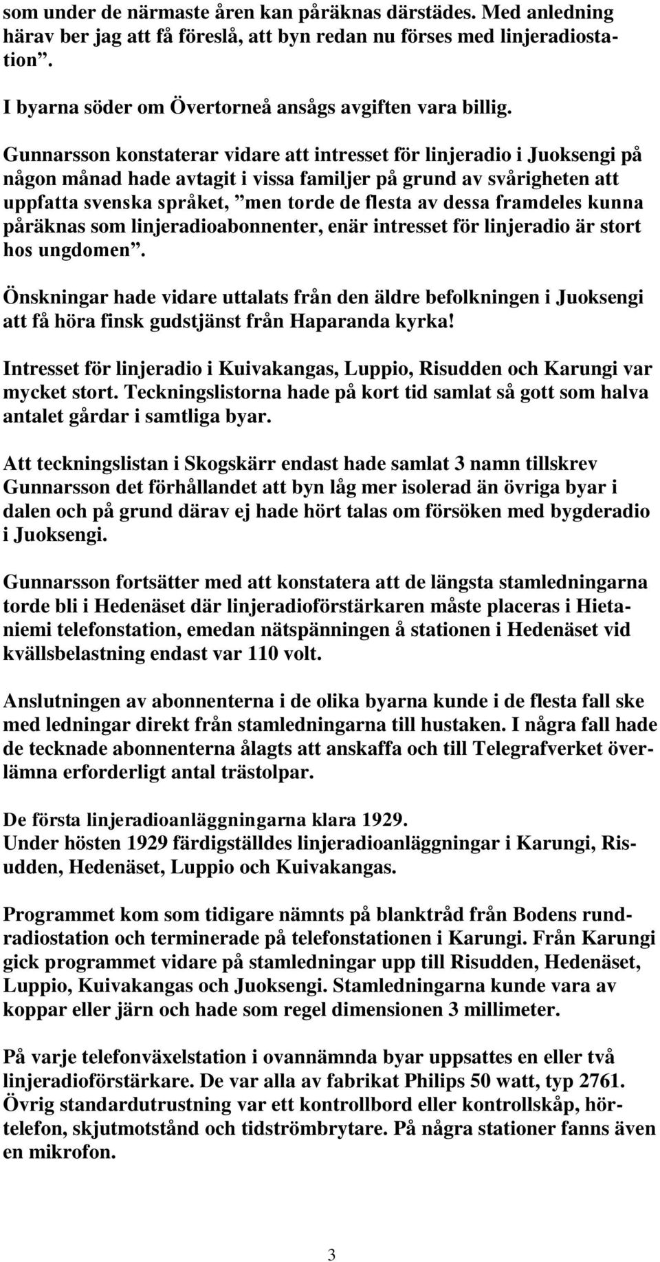 framdeles kunna påräknas som linjeradioabonnenter, enär intresset för linjeradio är stort hos ungdomen.