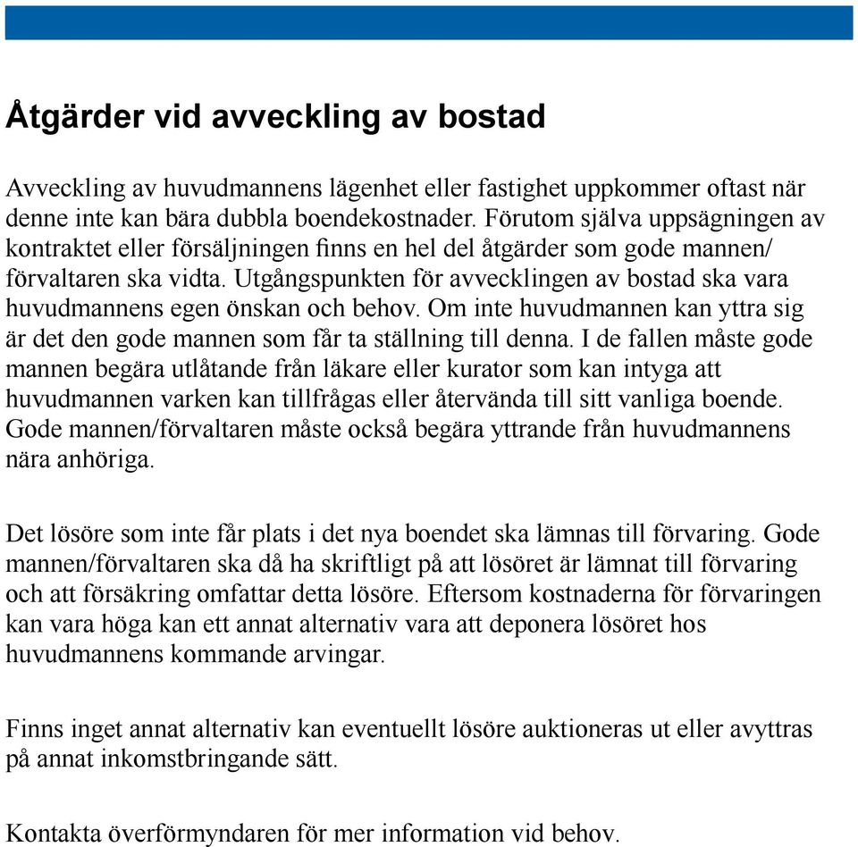 Utgångspunkten för avvecklingen av bostad ska vara huvudmannens egen önskan och behov. Om inte huvudmannen kan yttra sig är det den gode mannen som får ta ställning till denna.