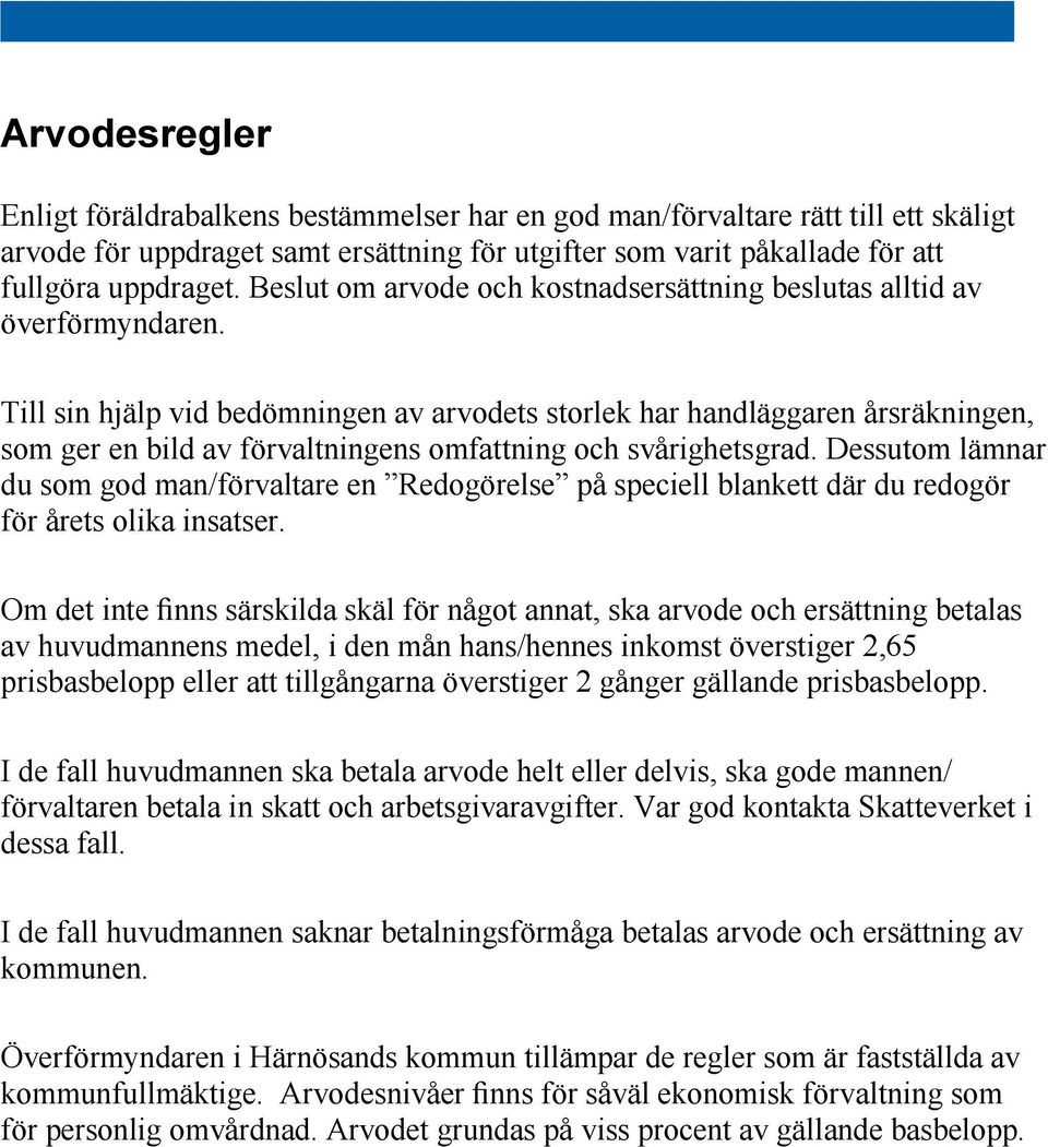 Till sin hjälp vid bedömningen av arvodets storlek har handläggaren årsräkningen, som ger en bild av förvaltningens omfattning och svårighetsgrad.