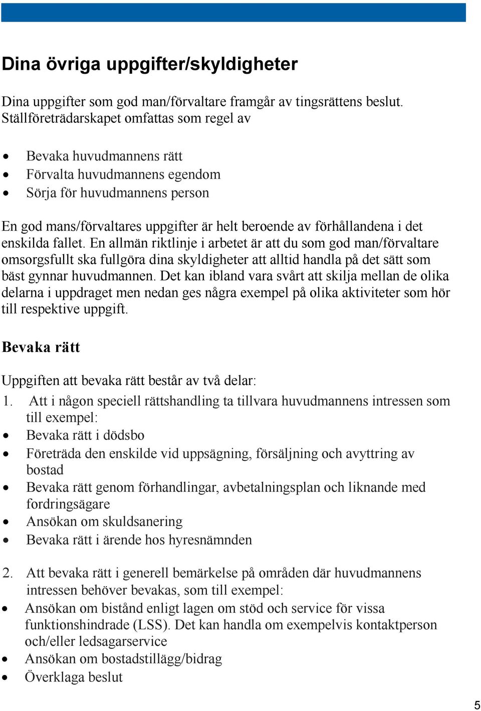 det enskilda fallet. En allmän riktlinje i arbetet är att du som god man/förvaltare omsorgsfullt ska fullgöra dina skyldigheter att alltid handla på det sätt som bäst gynnar huvudmannen.