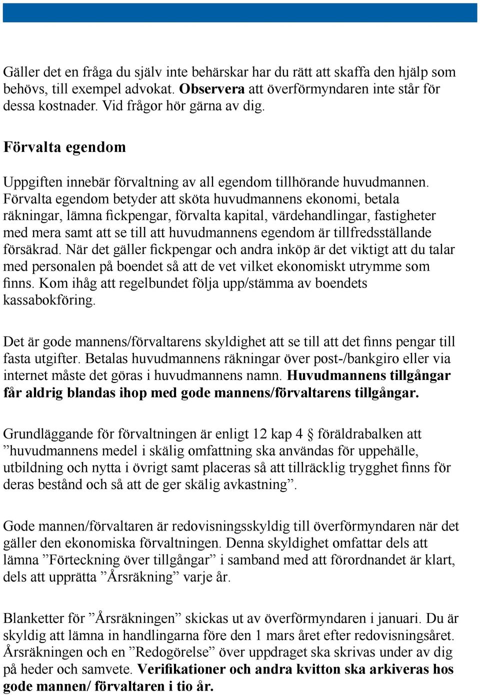 Förvalta egendom betyder att sköta huvudmannens ekonomi, betala räkningar, lämna fickpengar, förvalta kapital, värdehandlingar, fastigheter med mera samt att se till att huvudmannens egendom är