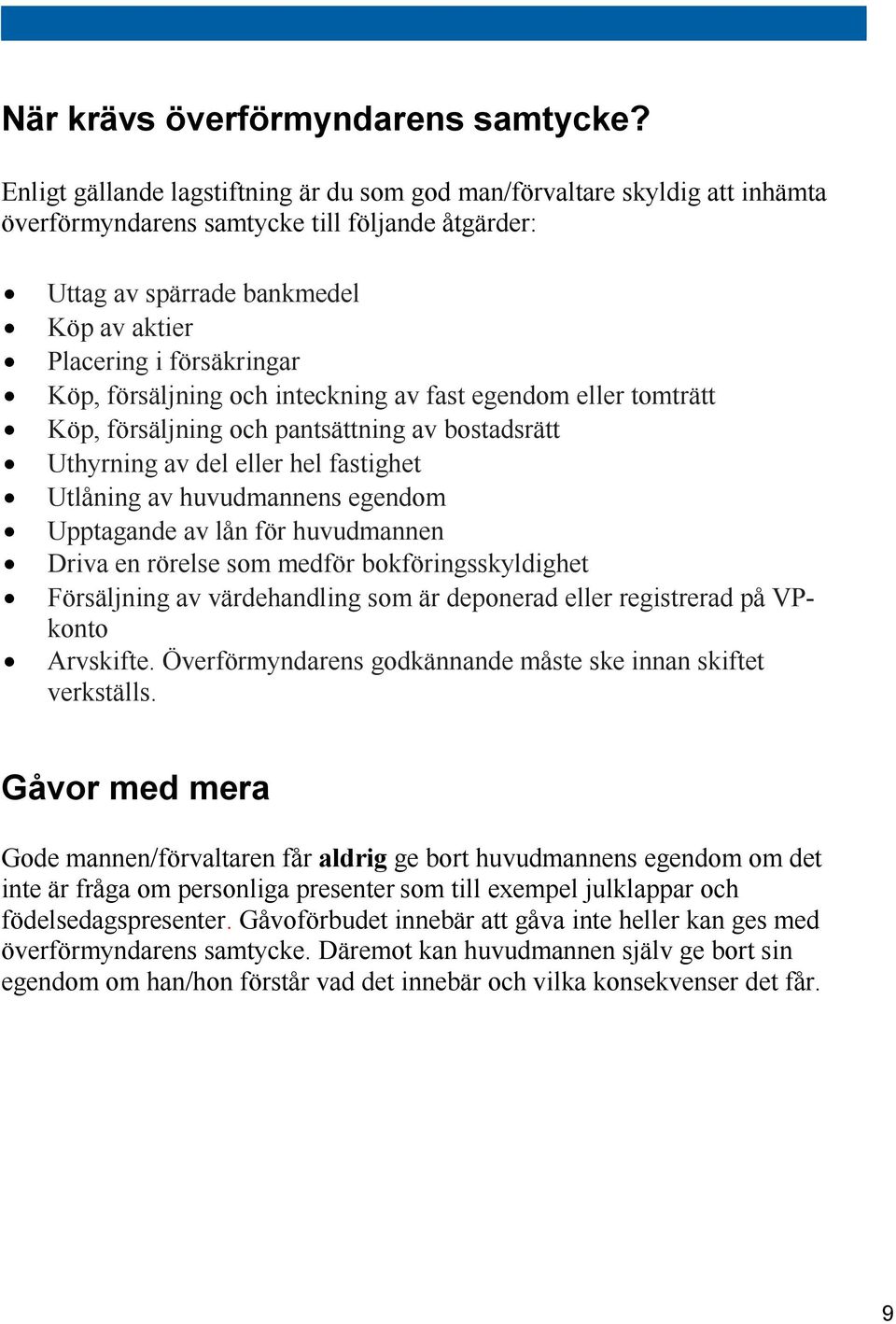 försäljning och inteckning av fast egendom eller tomträtt Köp, försäljning och pantsättning av bostadsrätt Uthyrning av del eller hel fastighet Utlåning av huvudmannens egendom Upptagande av lån för