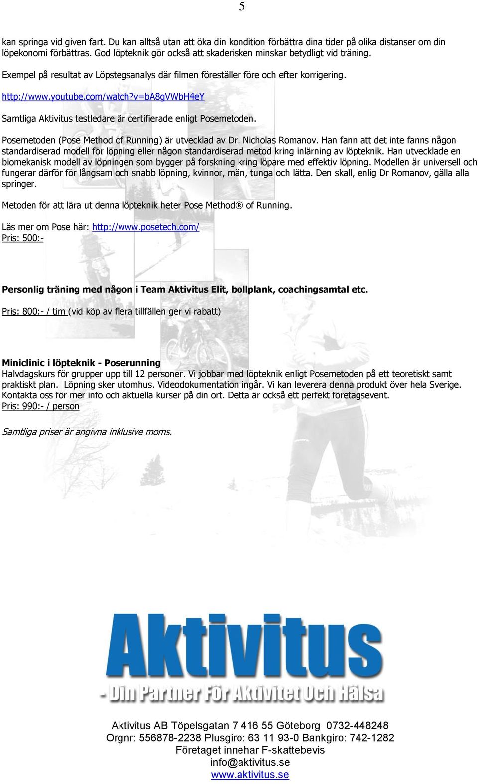 v=ba8gvwbh4ey Samtliga Aktivitus testledare är certifierade enligt Posemetoden. Posemetoden (Pose Method of Running) är utvecklad av Dr. Nicholas Romanov.