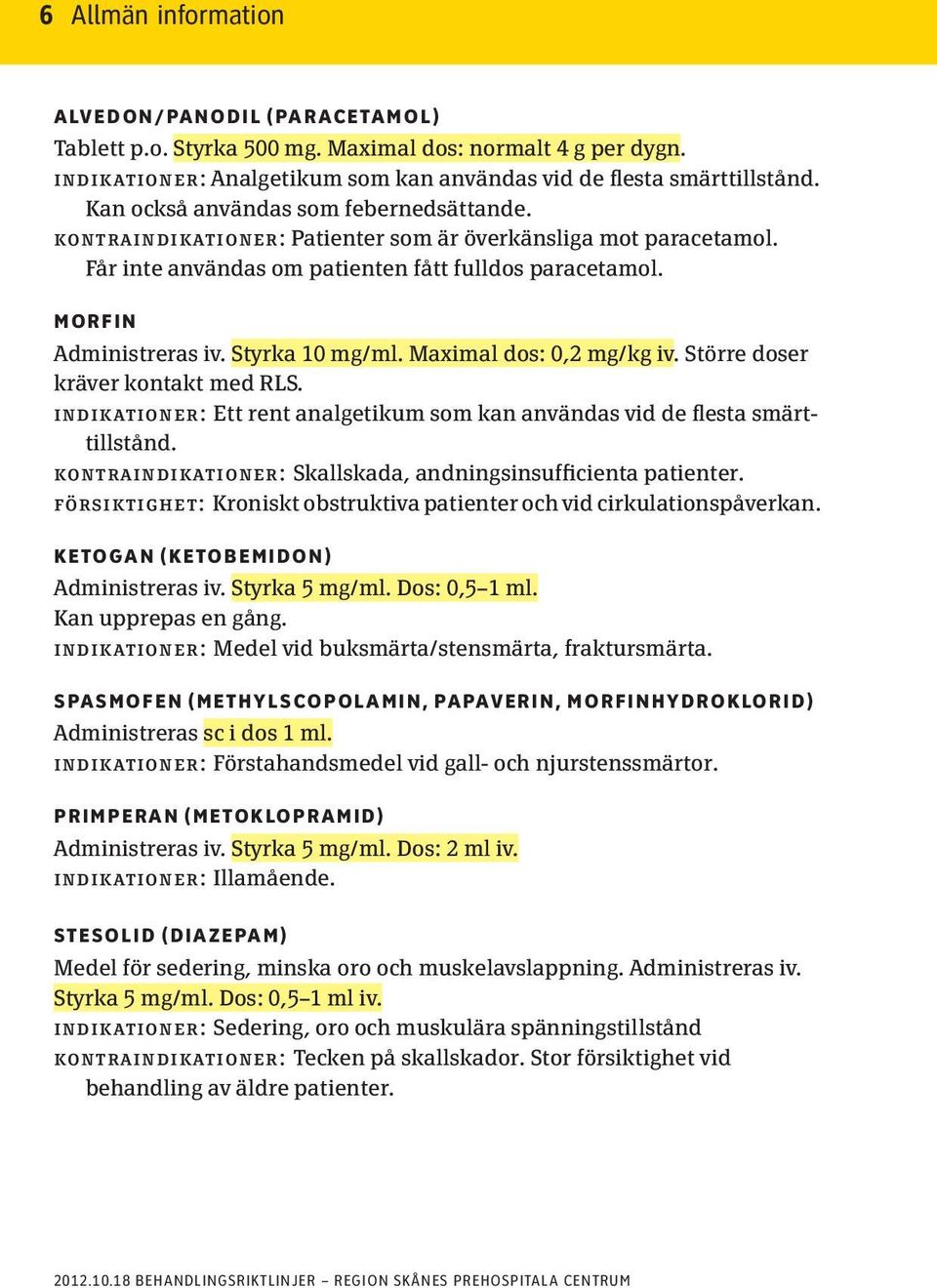 Styrka 10 mg/ml. Maximal dos: 0,2 mg/kg iv. Större doser kräver kontakt med RLS. indikationer: Ett rent analgetikum som kan användas vid de flesta smärttillstånd.