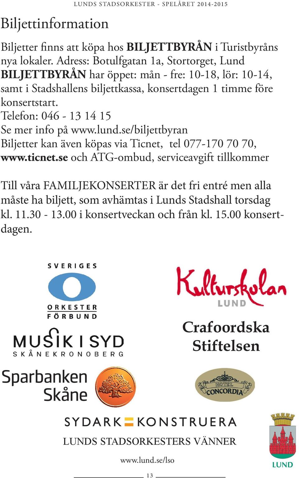 Telefon: 046-13 14 15 Se mer info på www.lund.se/biljettbyran Biljetter kan även köpas via Ticnet, tel 077-170 70 70, www.ticnet.