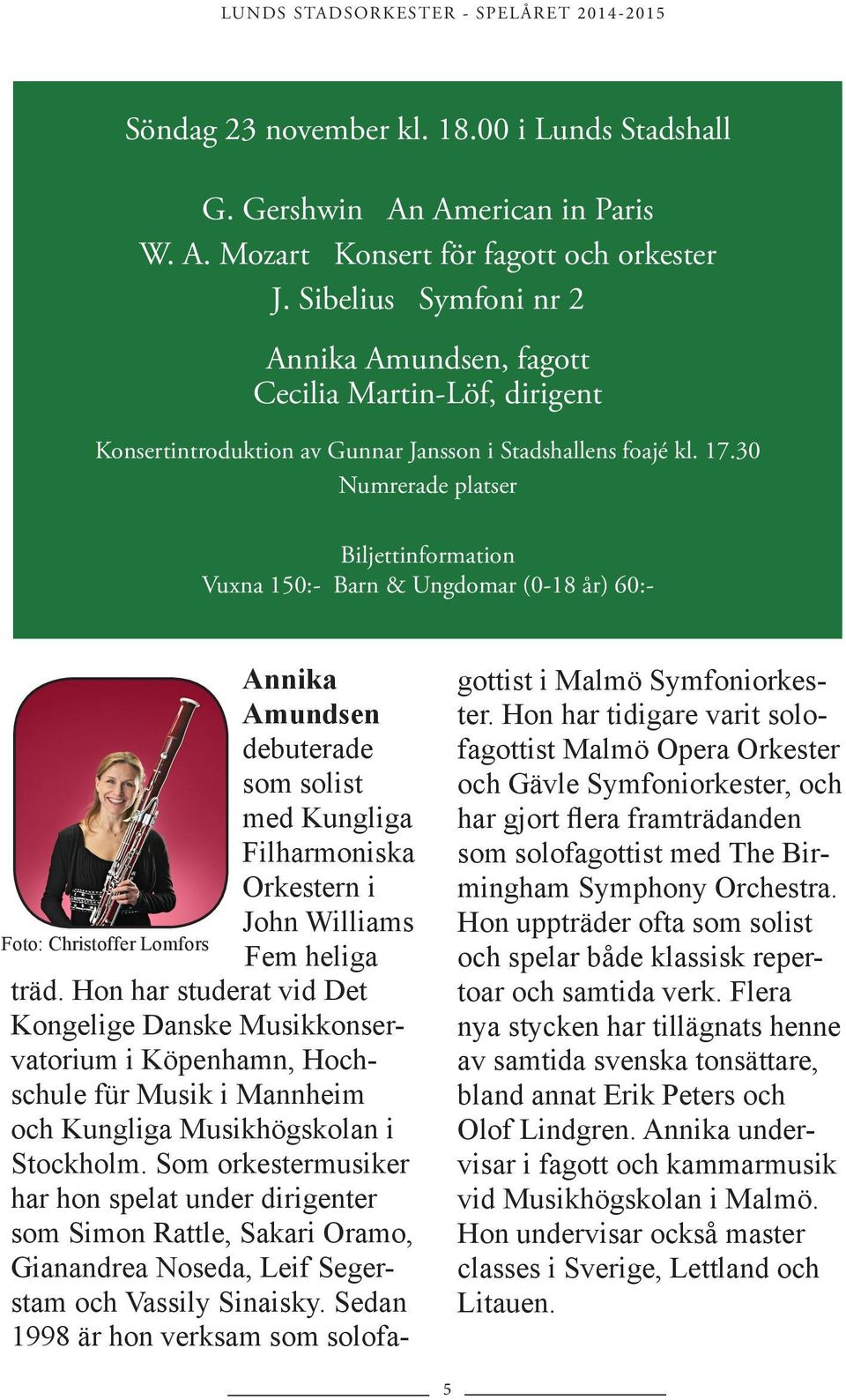 30 Numrerade platser Biljettinformation Vuxna 150:- Barn & Ungdomar (0-18 år) 60:- Annika Amundsen debuterade som solist med Kungliga Filharmoniska Orkestern i John Williams Fem heliga träd.
