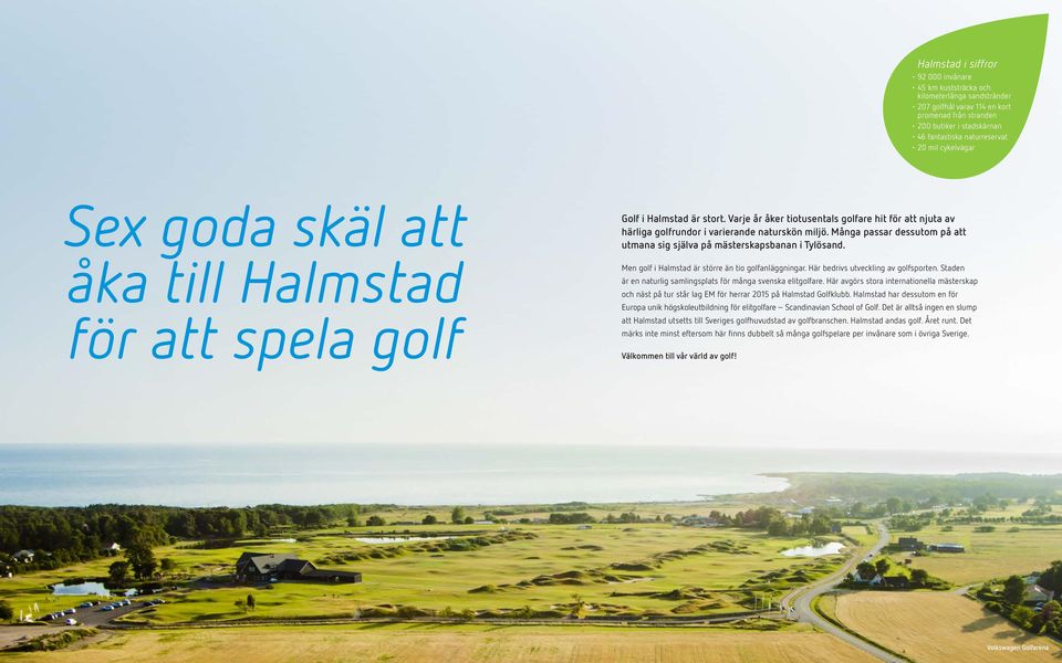Många passar dessutom på att utmana sig själva på mästerskapsbanan i Tylösand. Men golf i Halmstad är större än tio golfanläggningar. Här bedrivs utveckling av golfsporten.