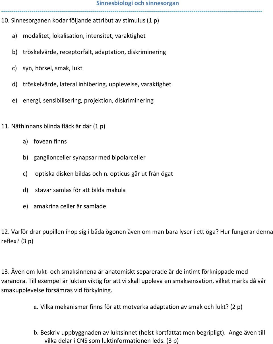 tröskelvärde, lateral inhibering, upplevelse, varaktighet e) energi, sensibilisering, projektion, diskriminering 11.