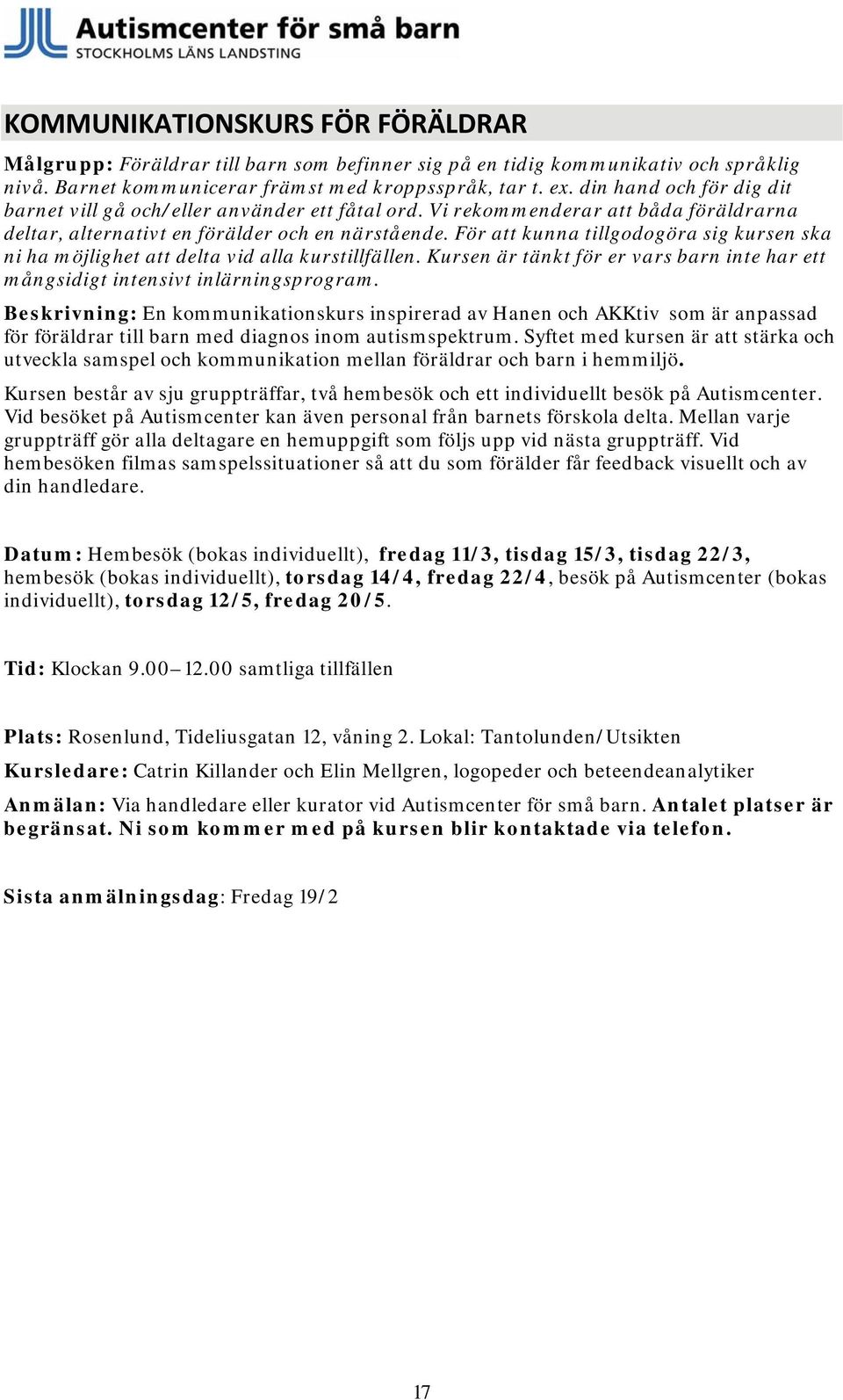 För att kunna tillgodogöra sig kursen ska ni ha möjlighet att delta vid alla kurstillfällen. Kursen är tänkt för er vars barn inte har ett mångsidigt intensivt inlärningsprogram.