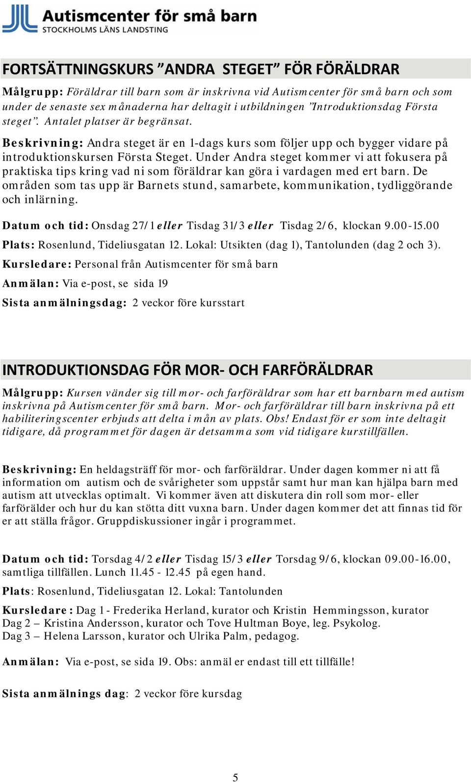 Under Andra steget kommer vi att fokusera på praktiska tips kring vad ni som föräldrar kan göra i vardagen med ert barn.