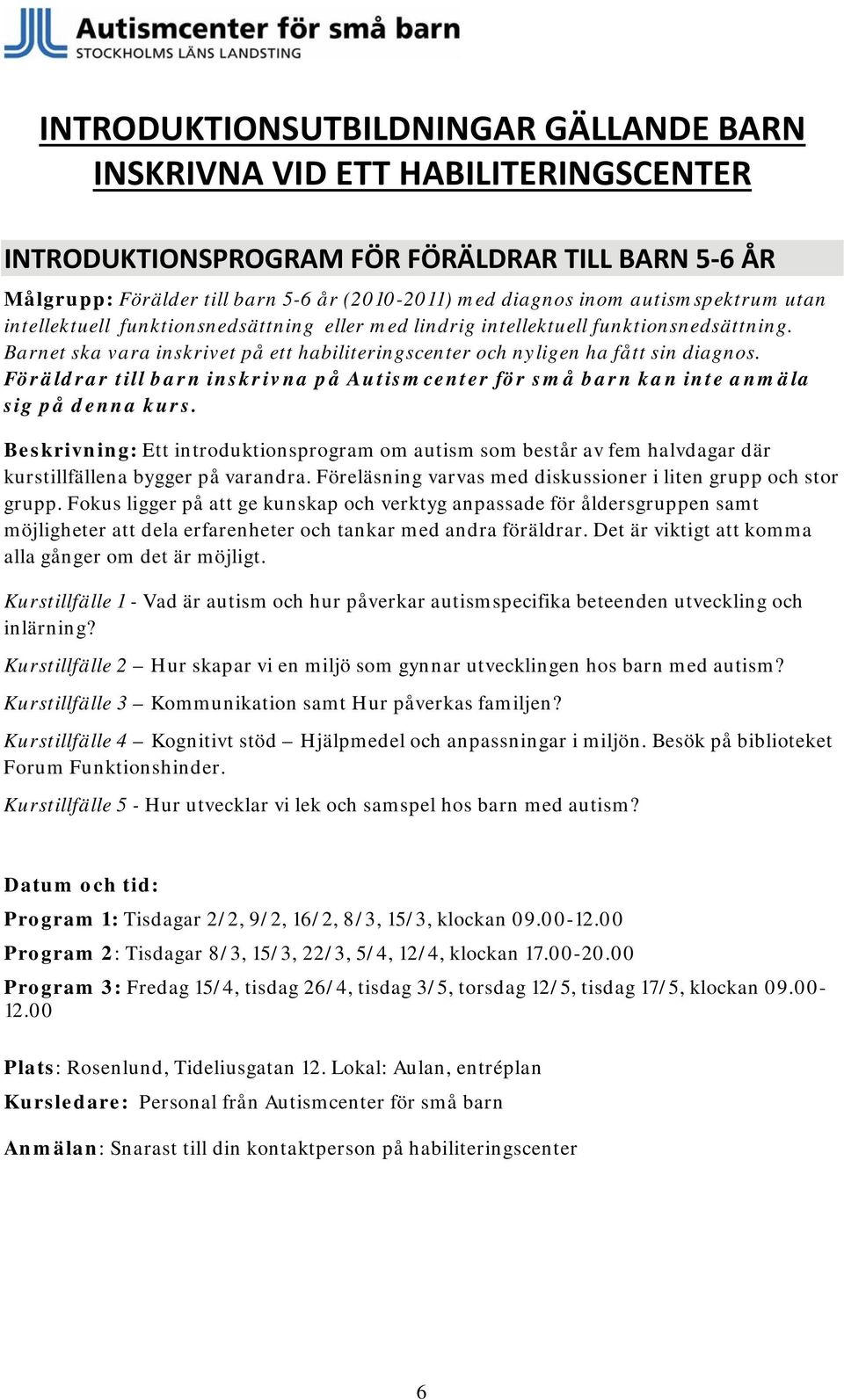 Föräldrar till barn inskrivna på Autismcenter för små barn kan inte anmäla sig på denna kurs.