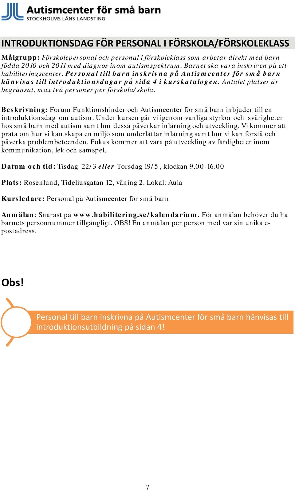 Antalet platser är begränsat, max två personer per förskola/skola. Beskrivning: Forum Funktionshinder och Autismcenter för små barn inbjuder till en introduktionsdag om autism.