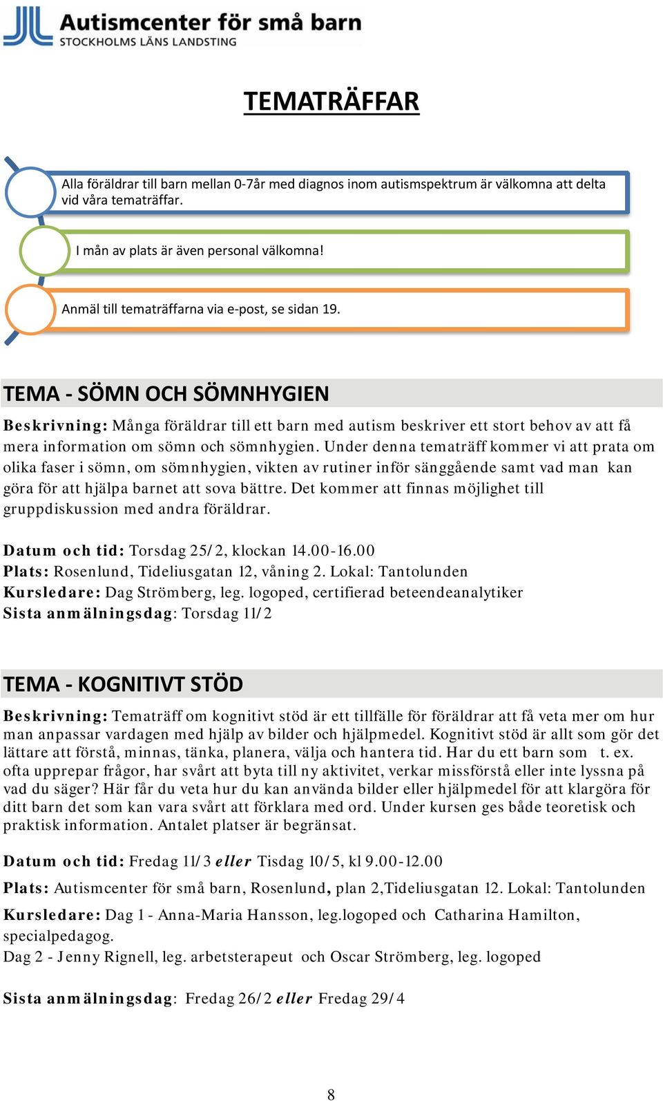 TEMA SÖMN OCH SÖMNHYGIEN Beskrivning: Många föräldrar till ett barn med autism beskriver ett stort behov av att få mera information om sömn och sömnhygien.